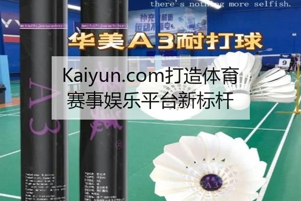 Kaiyun.com打造体育赛事娱乐平台新标杆