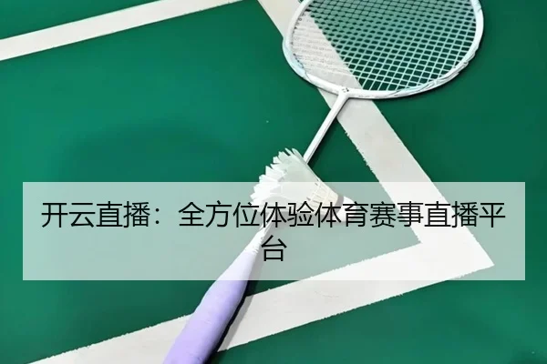 开云直播：全方位体验体育赛事直播平台