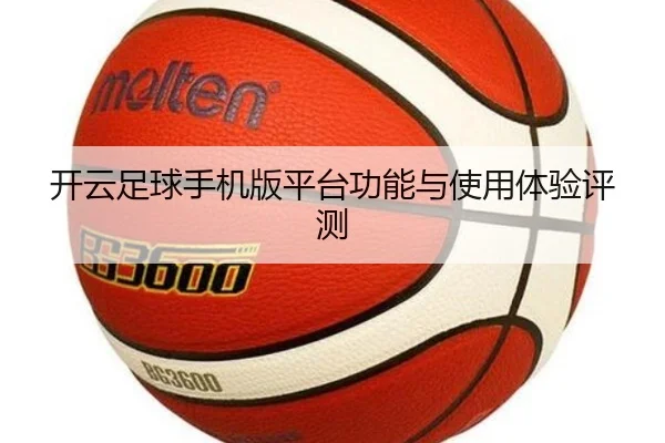 开云足球手机版平台功能与使用体验评测